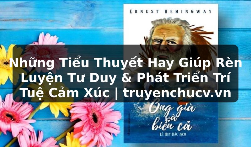 Những Tiểu Thuyết Hay Giúp Rèn Luyện Tư Duy & Phát Triển Trí Tuệ Cảm Xúc | truyenchucv.vn