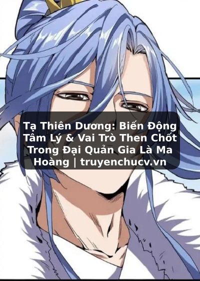 Tạ Thiên Dương: Biến Động Tâm Lý & Vai Trò Then Chốt Trong Đại Quản Gia Là Ma Hoàng | truyenchucv.vn